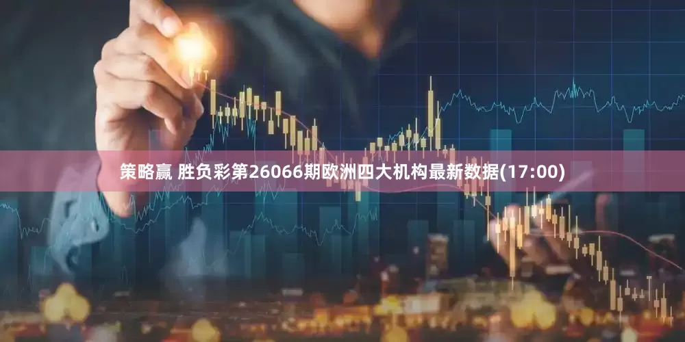 策略赢 胜负彩第26066期欧洲四大机构最新数据(17:00)