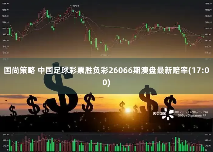 国尚策略 中国足球彩票胜负彩26066期澳盘最新赔率(17:00)