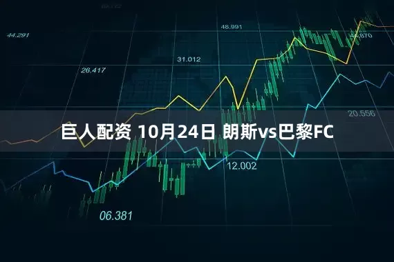 巨人配资 10月24日 朗斯vs巴黎FC
